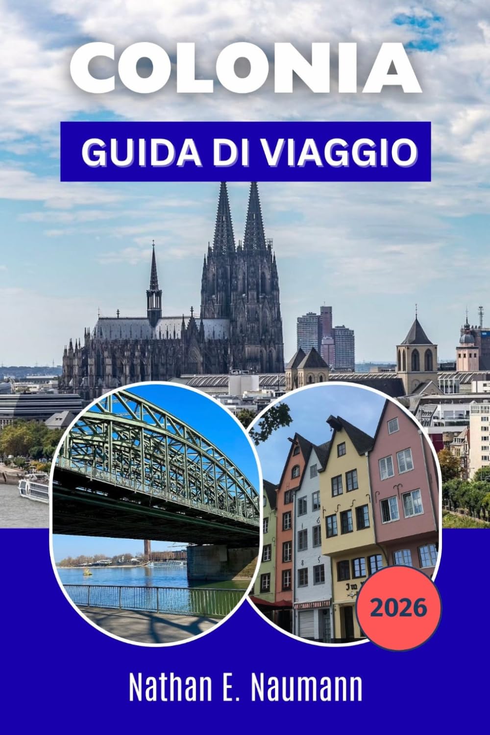 COLONIA GUIDA DI VIAGGIO 2026: Pianifica visite a Colonia facili e a piedi, con soste gastronomiche locali, strategie intelligenti per risparmiare sui ... stress per chi visita per la prima volta
