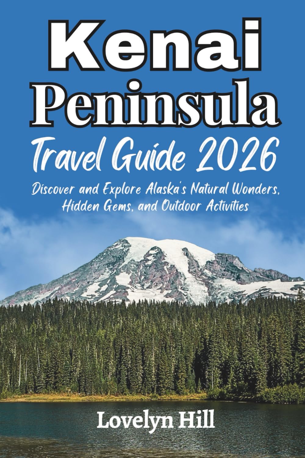 Kenai Peninsula Travel Guide 2026: Discover and Explore Alaska’s Natural Wonders, Hidden Gems, and Outdoor Activities (Global Travel Guide Series)