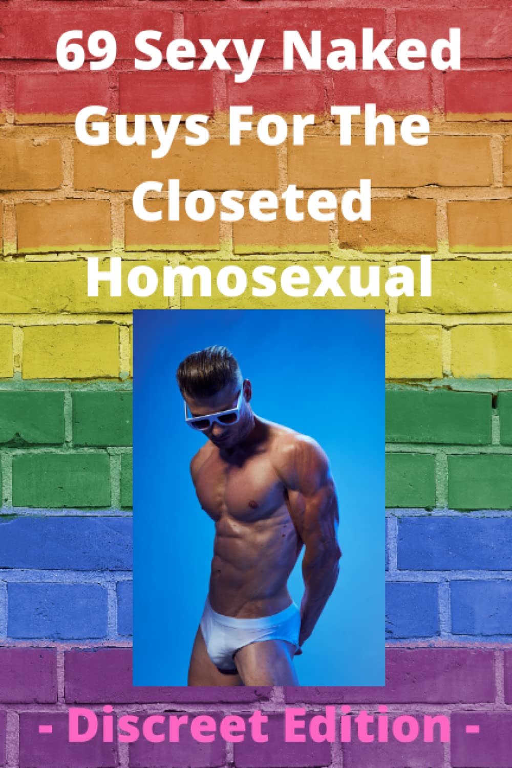 69 Sexy Naked Guys For The Closeted Homosexual - Discreet Edition: Fake Notebook Cover. Prank Book Cover. Spoof Book Cover. Hilarious Gift. Lined Notebook With Joke Cover.