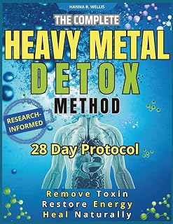 THE COMPLETE HEAVY METAL DETOX METHOD: A 28-Day Protocol to Remove Toxins, Restore Energy, and Heal Naturally with Proven Foods, Supplements and Sauna Therapy