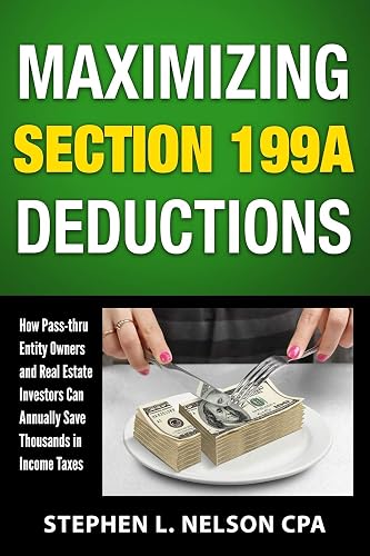 Maximizing Section 199A Deductions: How Pass-through Entity Owners and Real Estate Investors Can Annually Save Thousands in Income Taxes