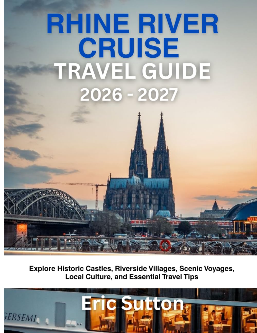 RHINE RIVER CRUISE TRAVEL GUIDE 2026 - 2027: Explore Historic Castles, Riverside Villages, Scenic Voyages, Local Culture, and Essential Travel Tips