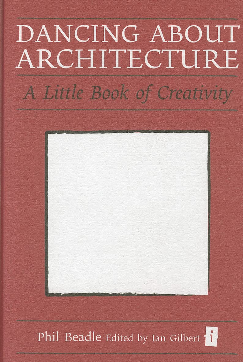 Dancing about Architecture: A Little Book of Creativity (Independent Thinking) (Independent Thinking Series) (Little Books)