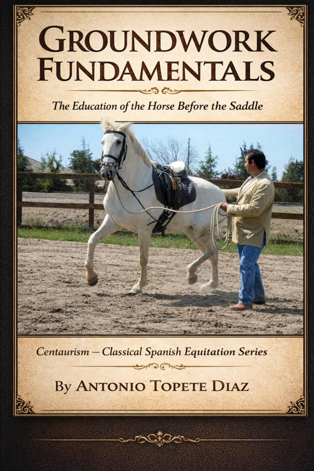 Groundwork Fundamentals: The Education of the Horse Before the Saddle (Centaurism - Classical Spanish Equitation)