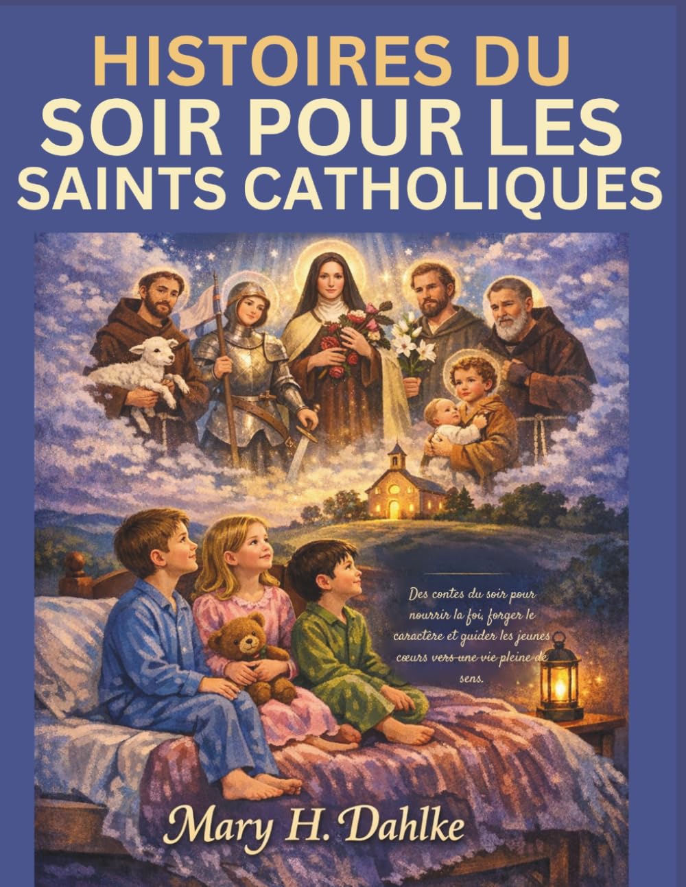 HISTOIRES DU SOIR POUR LES SAINTS CATHOLIQUES: Des contes du soir pour nourrir la foi, forger le caractère et guider les jeunes cœurs vers une vie pleine de sens.