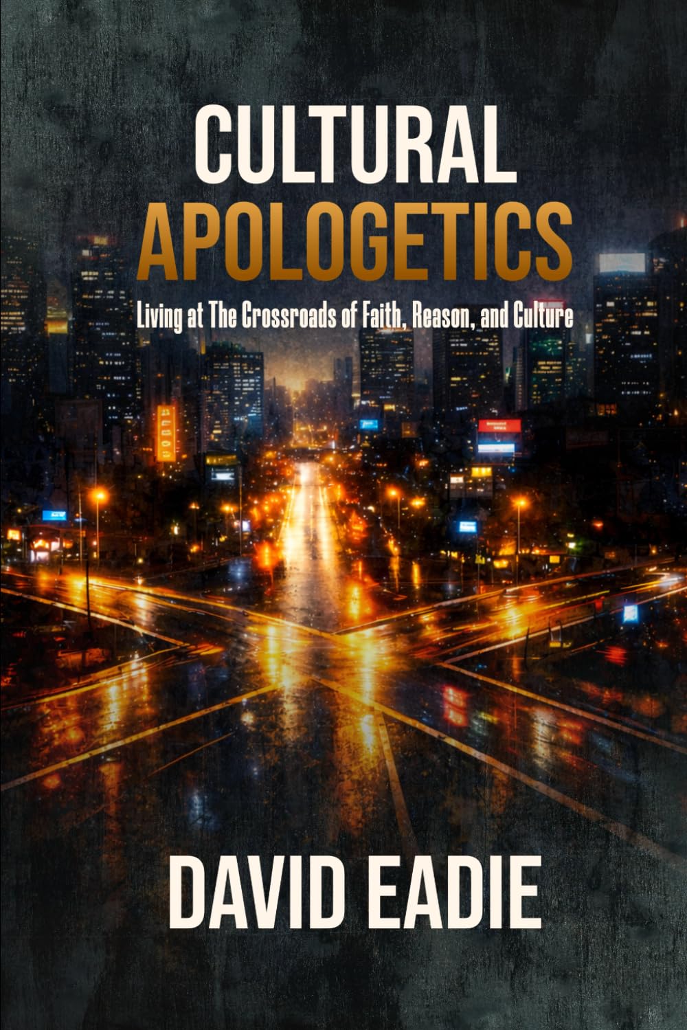 Cultural Apologetics: Living at the Crossroads of Faith, Reason, and Culture