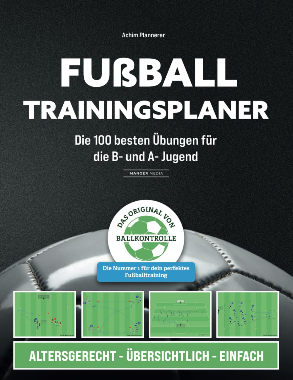 Fußball Trainingsplaner: Die 100 besten Übungen für die B- und A- Jugend