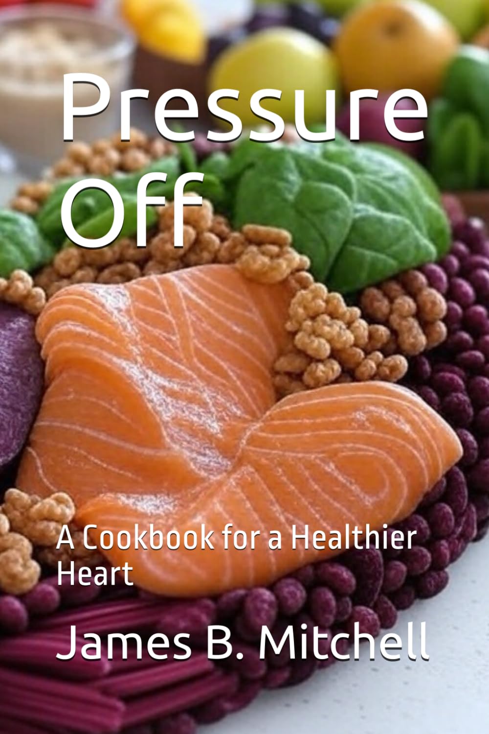 Pressure Off: A Cookbook for a Healthier Heart (Homesteading Harvest)