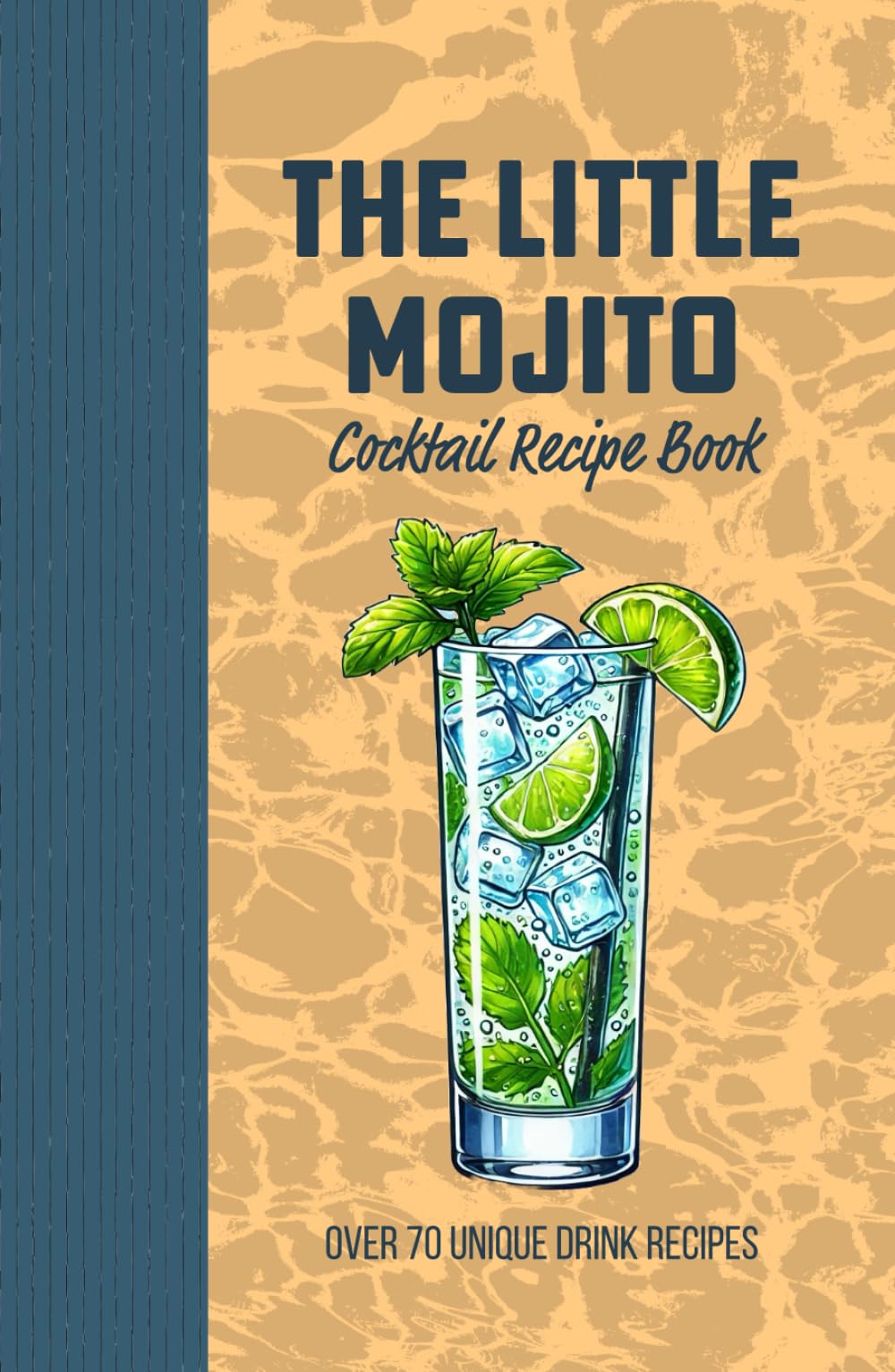 The Little Mojito Cocktail Recipe Book: A Refreshing Guide to Classic, Tropical, and Creative Beverages for Every Occasion