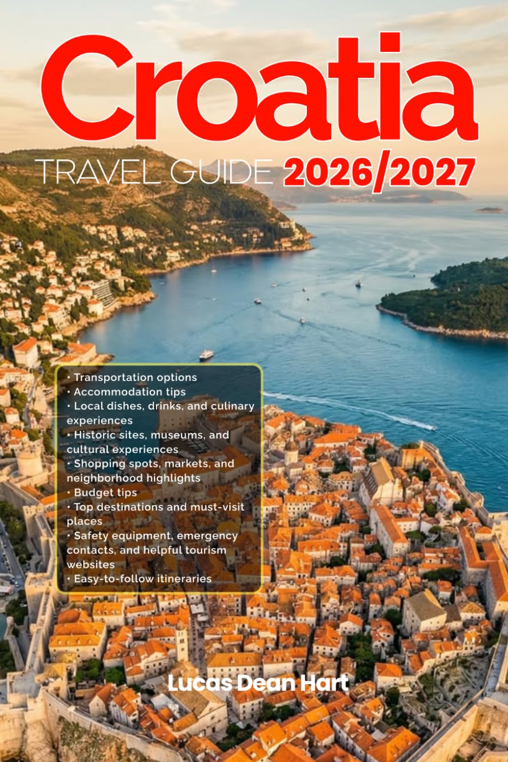 CROATIA TRAVEL GUIDE 2026/2027: From Arrival to Departure, a Well-Detailed Guide to Help You Know CROATIA in Half the Time with Easy Itineraries, ... Transport, Budget Advice, and Top Attractions