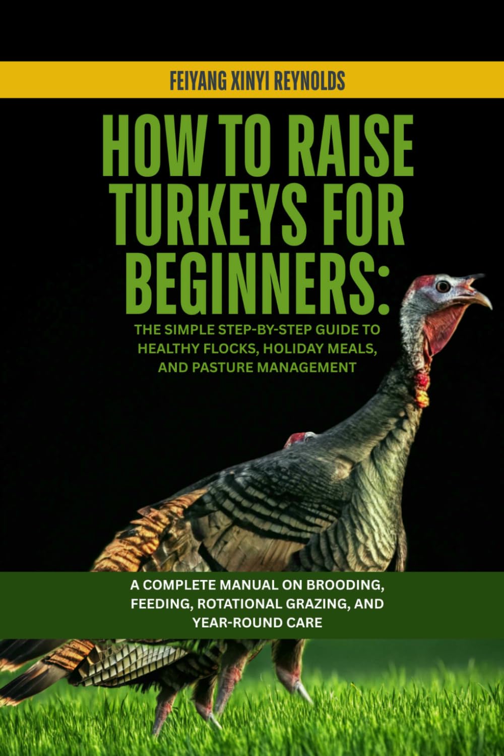 How to Raise Turkeys for Beginners: The Simple Step-by-Step Guide to Healthy Flocks, Holiday Meals, and Pasture Management: A Complete Manual on ... Rotational Grazing, and Year-Round Care