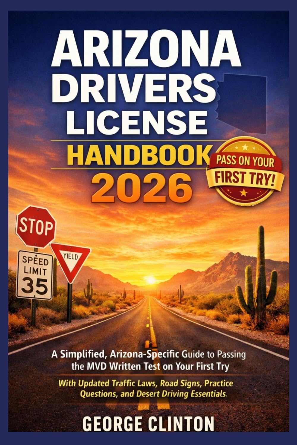 ARIZONA DRIVERS LICENSE HANDBOOK 2026: A Simplified, Arizona-Specific Guide to Passing the MVD Written Test on Your First Try—With Updated Traffic Laws, Road Signs, Practice Questions, and Desert Driv
