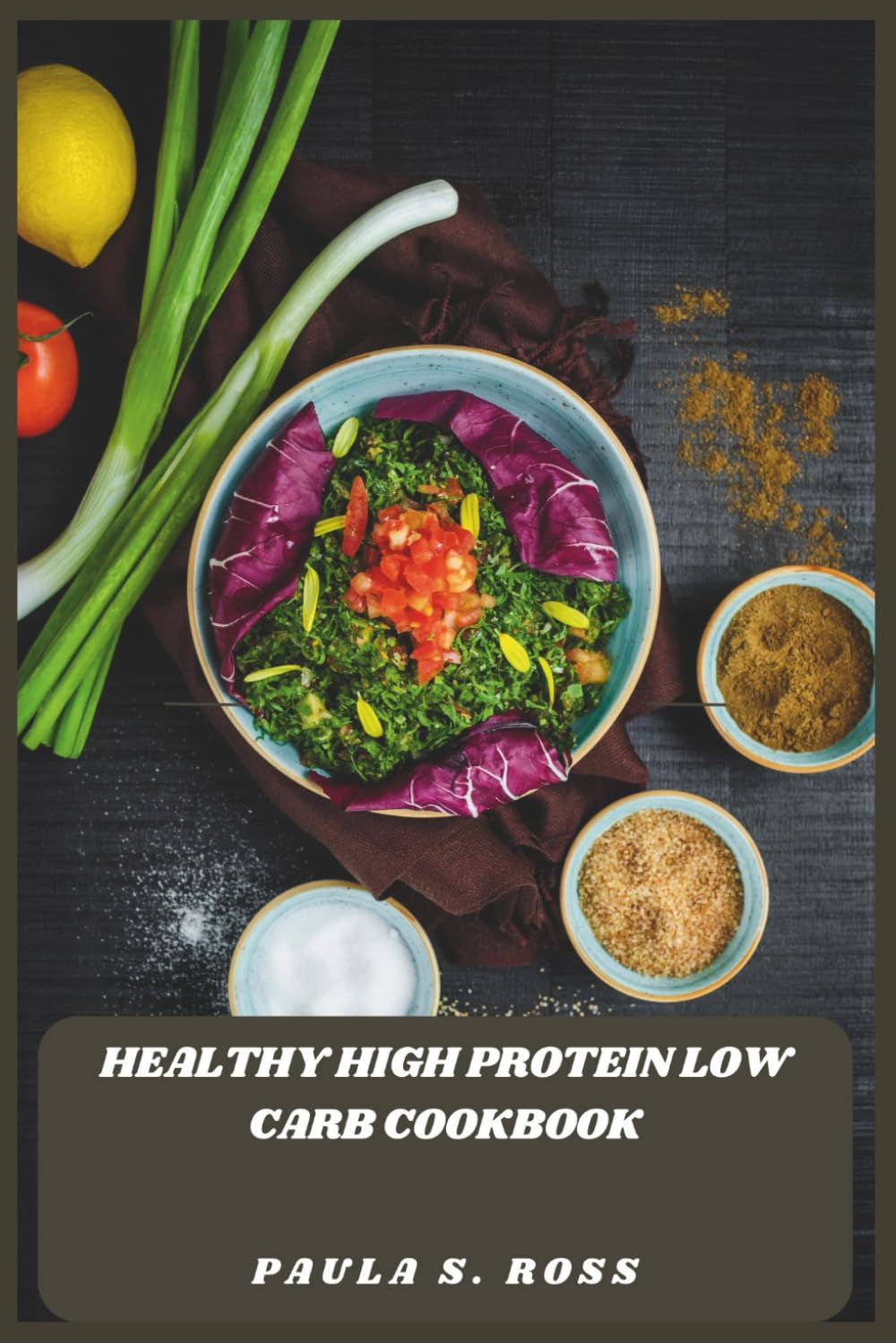 Healthy High Protein Low Carb Cookbook: Delicious Muscle-Building Meals and Quick Fat-Burning Recipes for Every Day