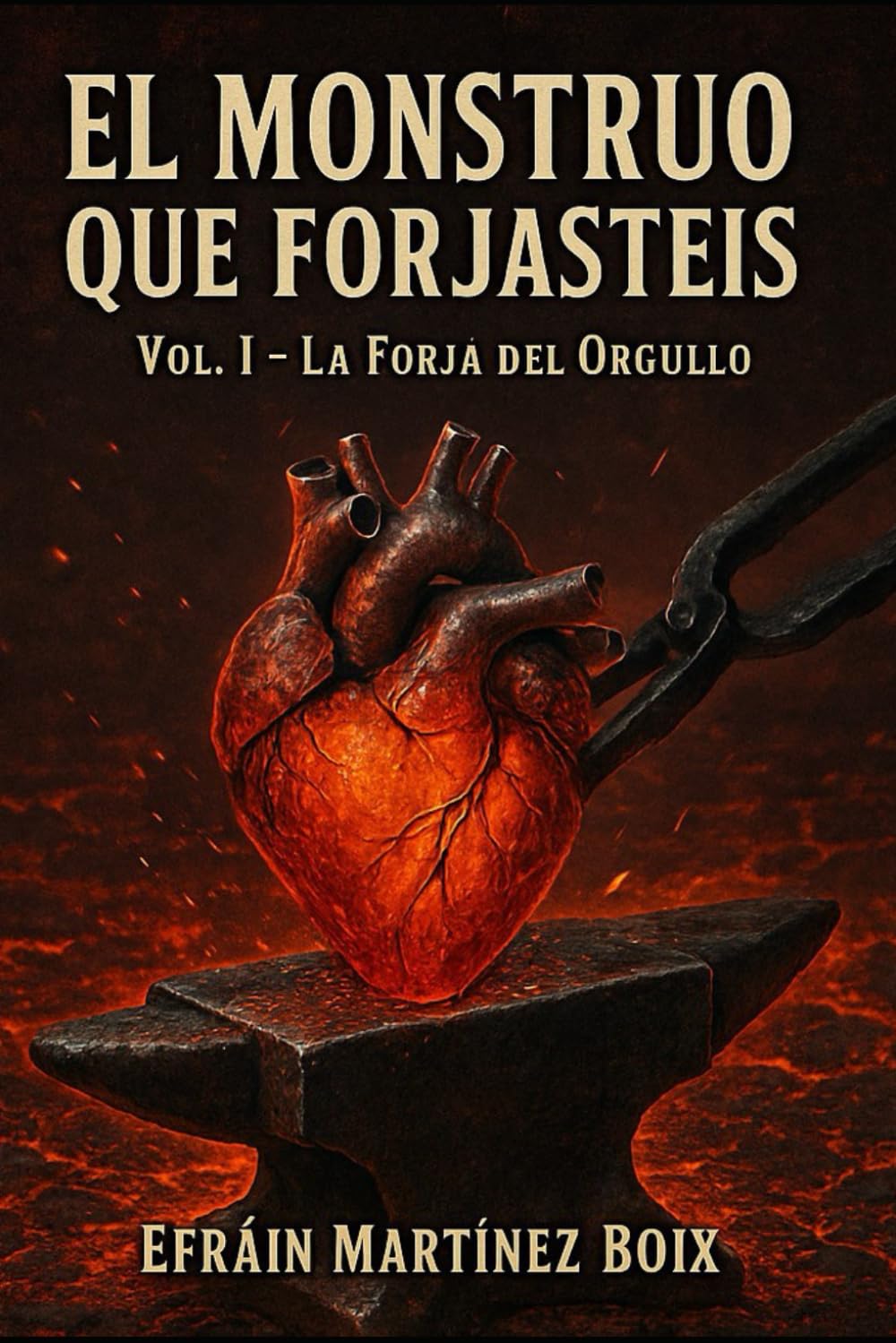 Vol I : La forja del orgullo (El Monstruo Que Forjasteis)