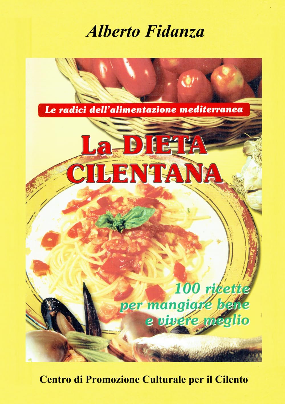 Le radici dell'alimentazione mediterranea: la Dieta Cilentana: 100 ricette per mangiare bene e vivere meglio