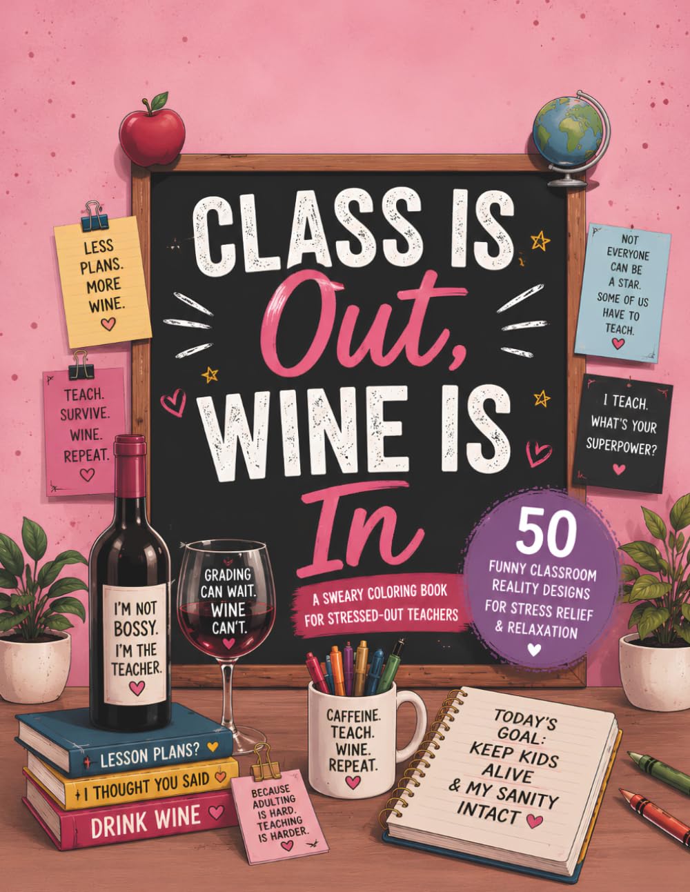 Class is Out, Wine is In: A Sweary Coloring Book for Stressed-Out Teachers: 50 Funny Classroom Reality Designs for Stress Relief and Relaxation – The Perfect Teacher Appreciation Gag Gift
