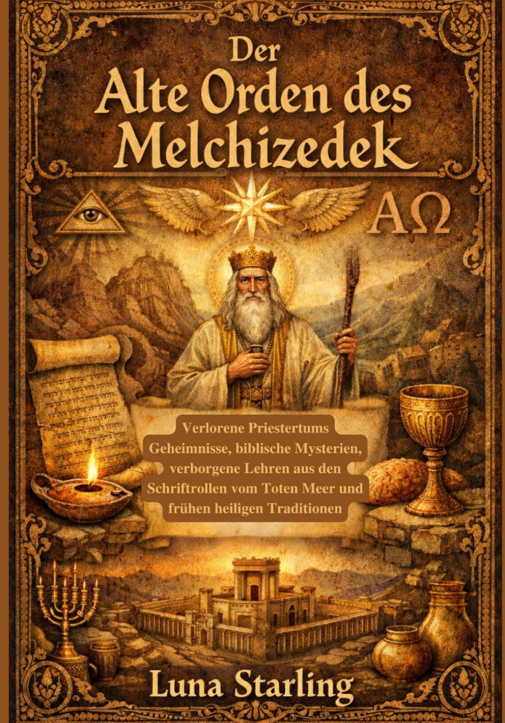 Der Alter Orden des Melchizedek: Verlorene Priestertums Geheimnisse, biblische Mysterien, verborgene Lehren aus den Schriftrollen vom Toten Meer und frühen heiligen Traditionen