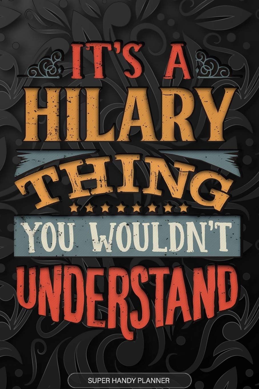 It's A Hilary Thing You Wouldn't Understand: Hilary Name Planner With Notebook Journal Calendar Personal Goals Password Manager & Much More, Perfect