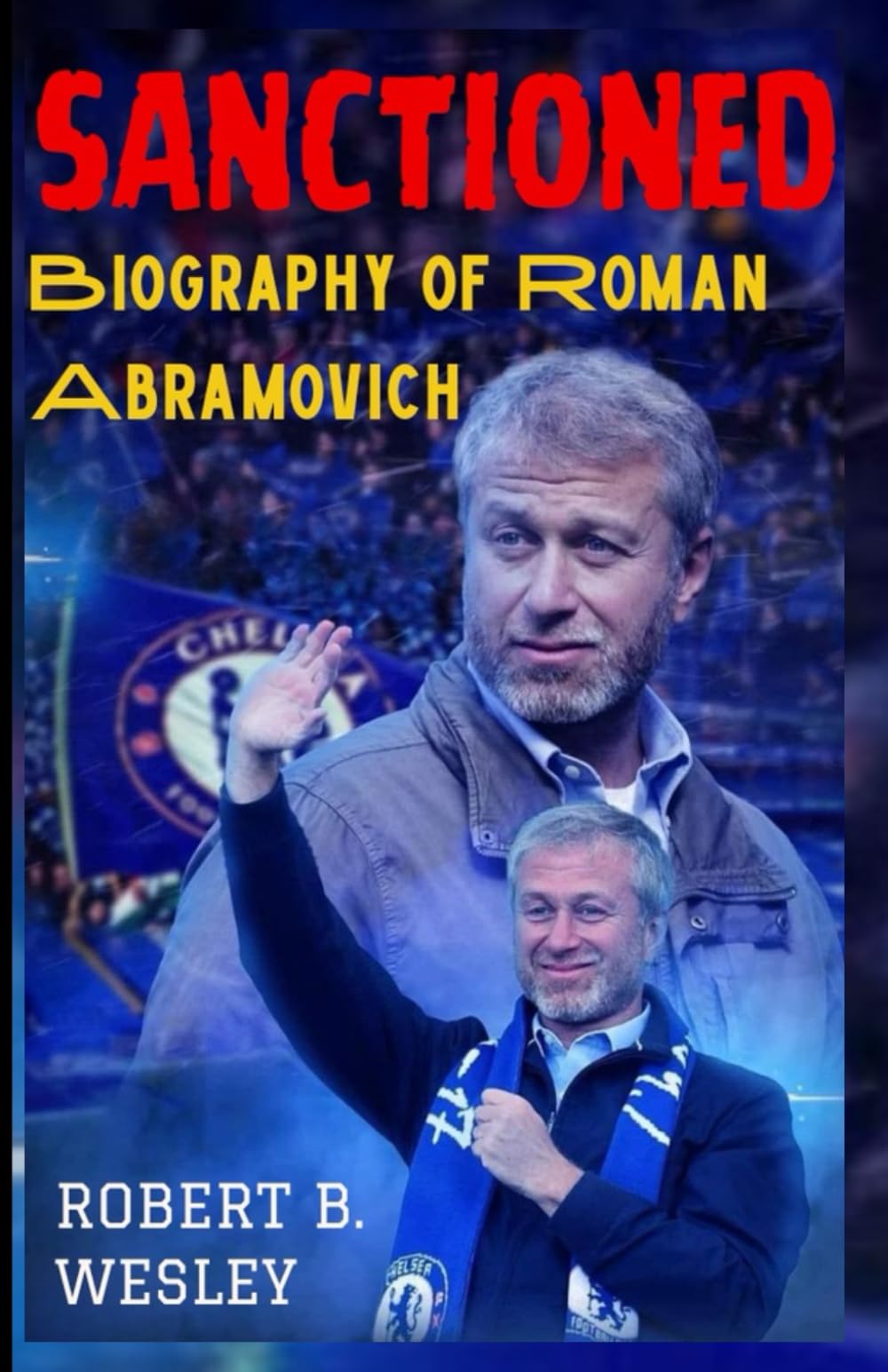 SANCTIONED — Biography of Roman Abramovich: The Untold Story Behind Chelsea Football Club's Sale