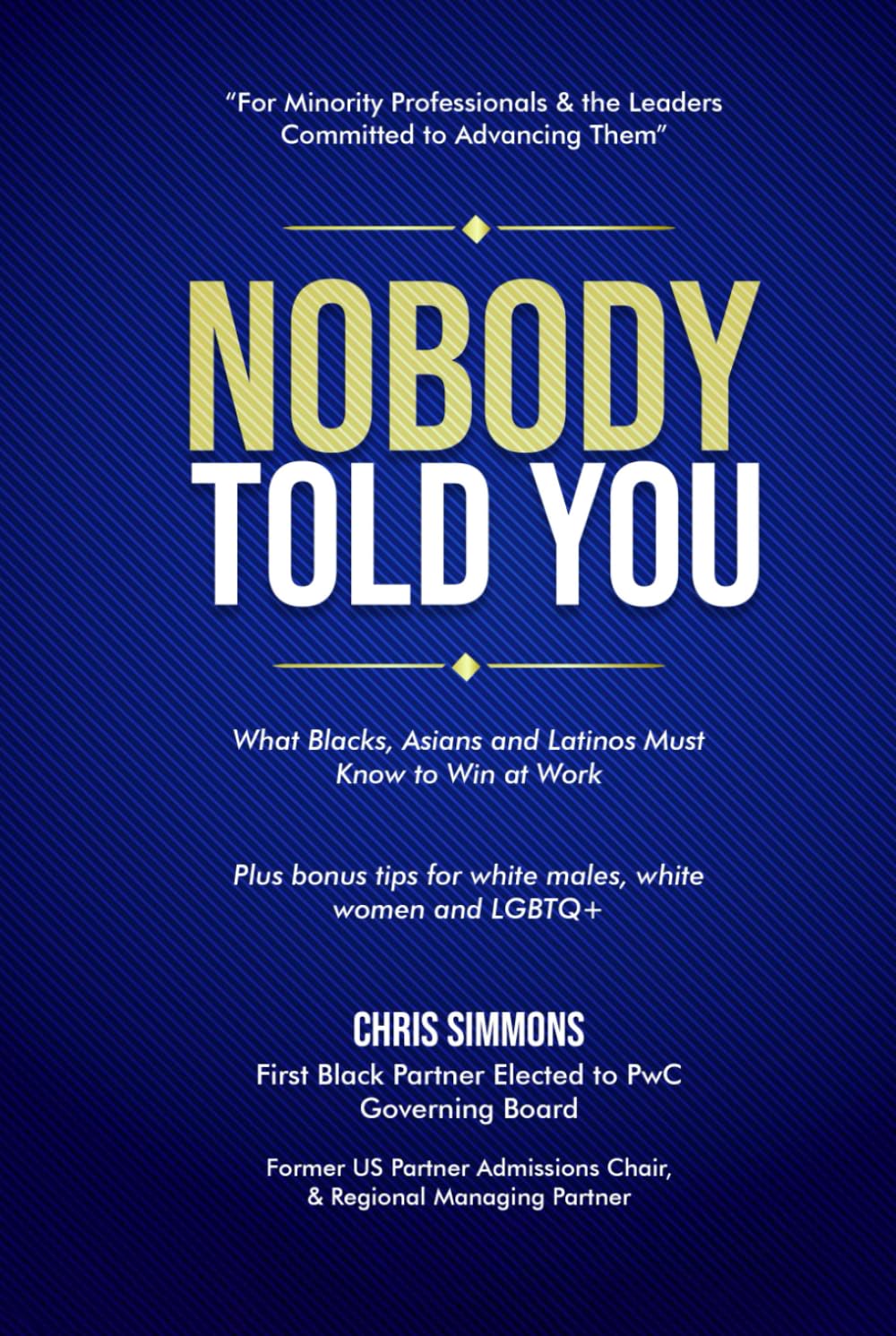NOBODY TOLD YOU: What Blacks, Asians and Latinos Must Know to Win at Work
