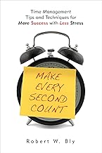 Make Every Second Count: Time Management Tips and Techniques for More Success with Less Stress
