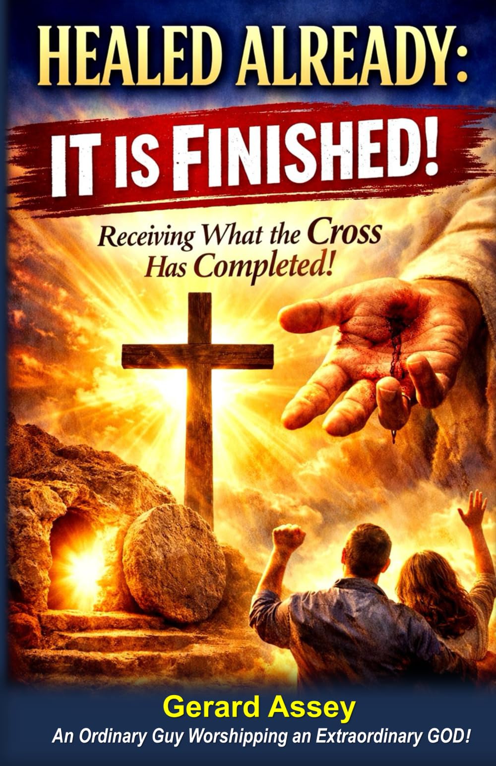 HEALED ALREADY: IT IS FINISHED! Receiving What the Cross Has Completed!: #ChristianHealingBook #HealingThroughTheFinishedWorkOfTheCross #ItIsFinishedHealing #BiblicalHealingScriptures #DivineHealing