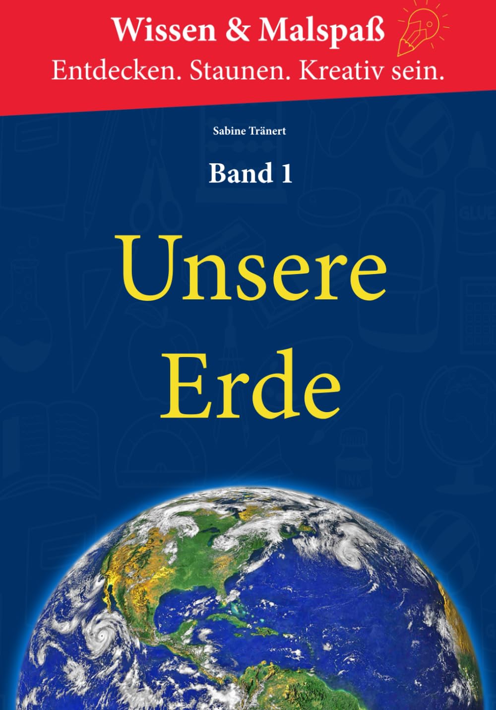 Wissen und Malspaß - unsere Erde: Entdecken. Staunen. Kreativ sein.