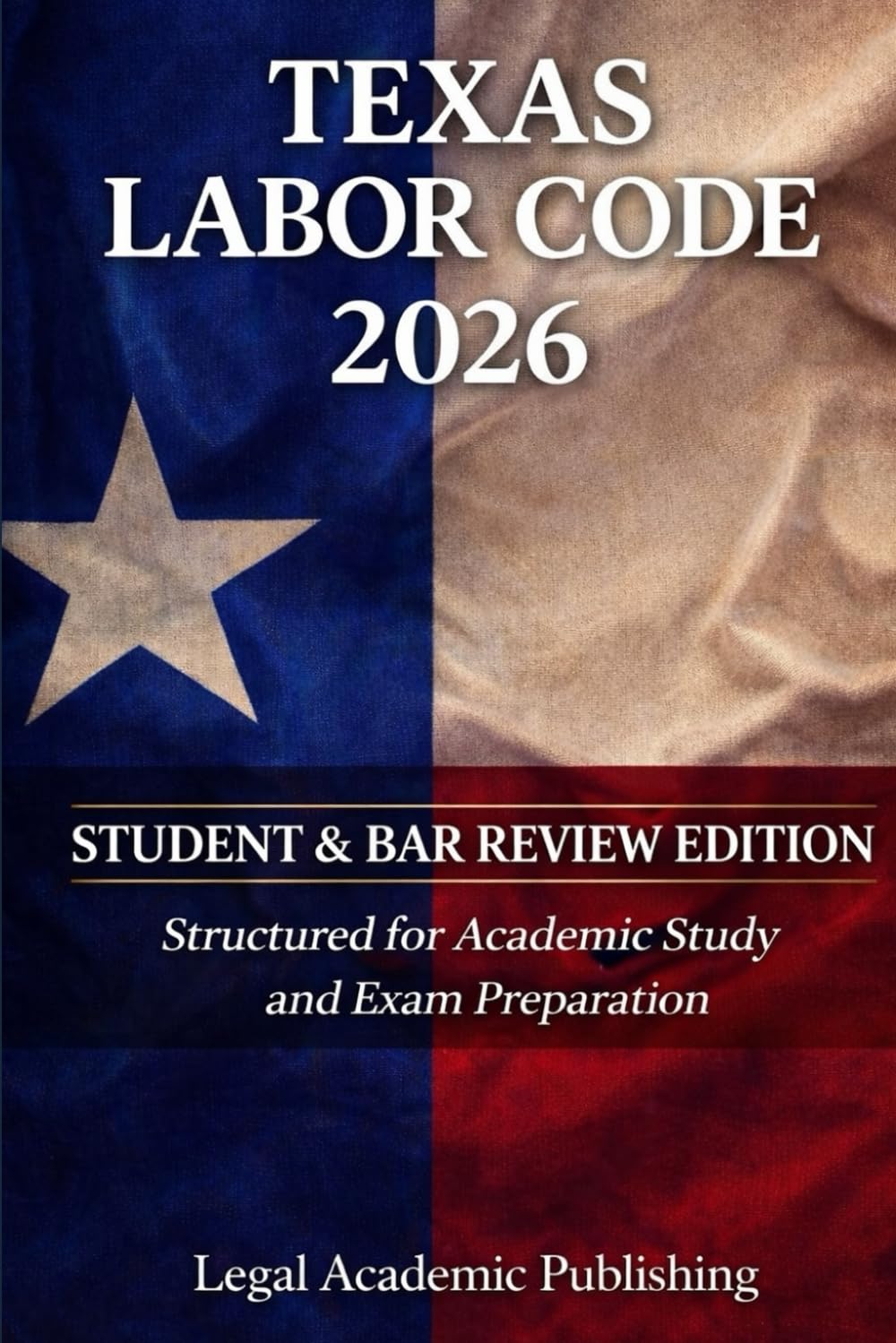 Texas Labor Code 2026: Student & Bar Review Edition Structured for Academic Study and Exam Preparation