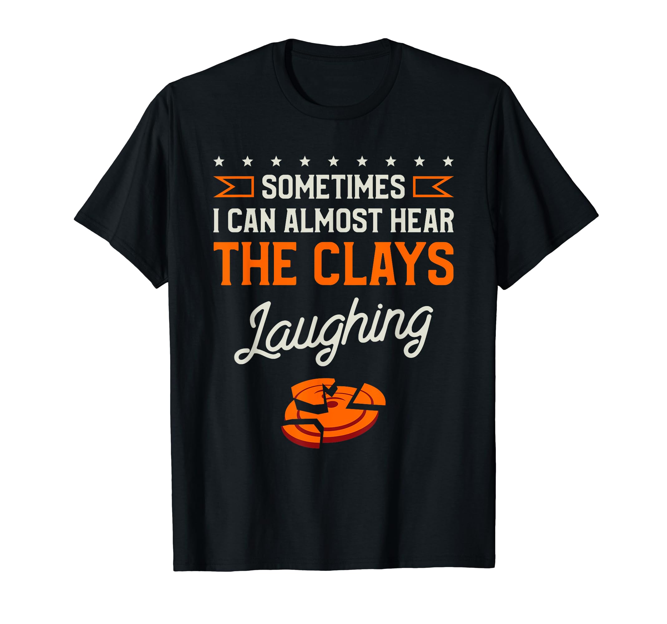 Skeet Shooting Sporting Clay Shooter GiftsSometimes I Can Almost Hear The Clays Laughing Trapshooting T-Shirt