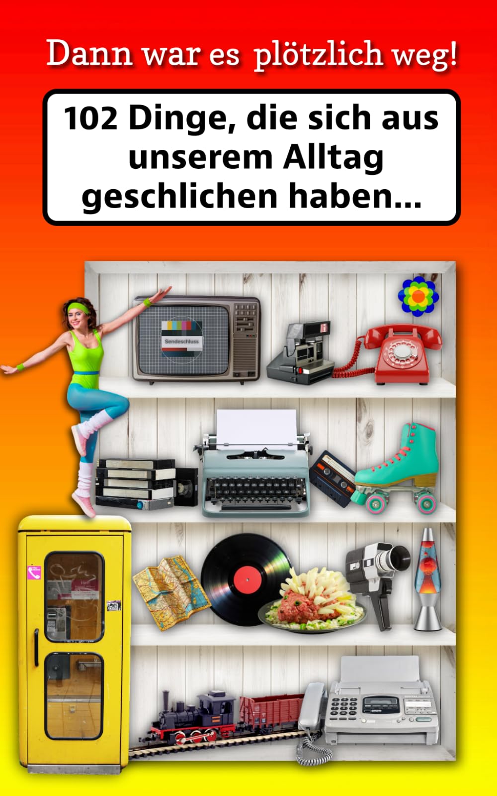 Dann war es plötzlich weg!: 102 Dinge, die sich aus unserem Alltag geschlichen haben…/Eine humorvolle Zeitreise voller nostalgischer Erinnerungen an ... – die Herzen berühren und Erinnerungen wecken
