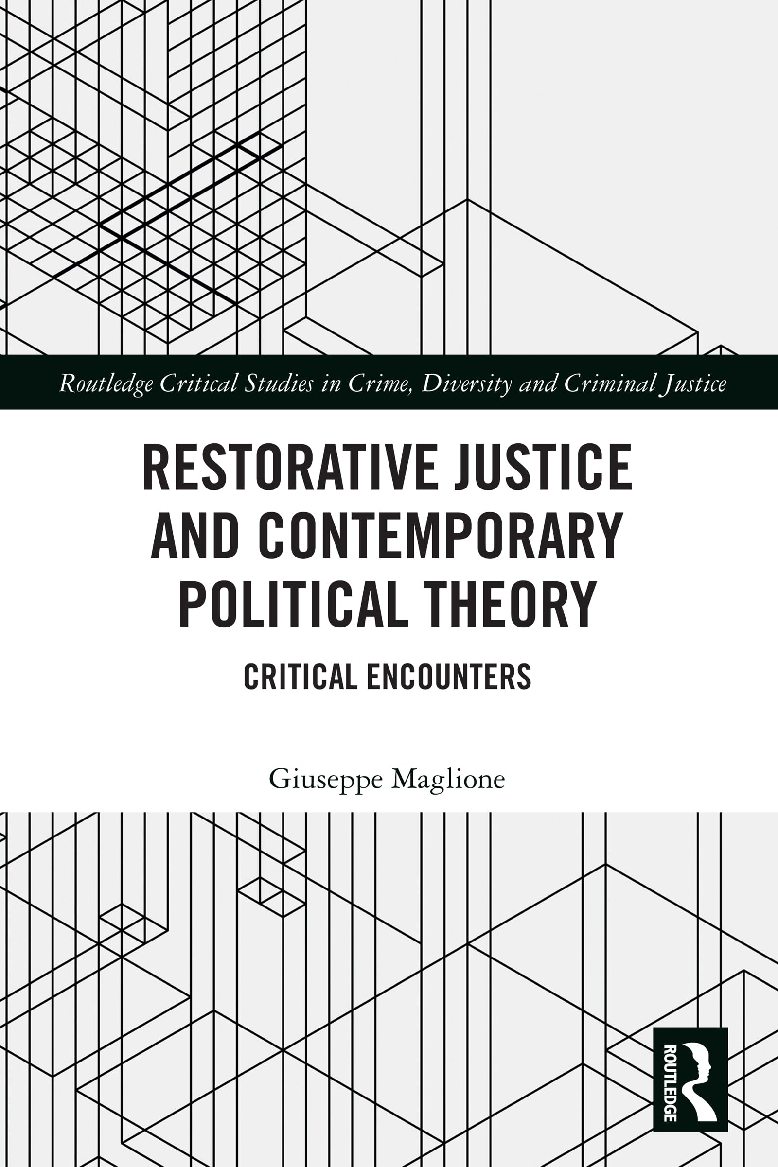 Restorative Justice and Contemporary Political Theory: Critical Encounters (Routledge Critical Studies in Crime, Diversity and Criminal Justice)