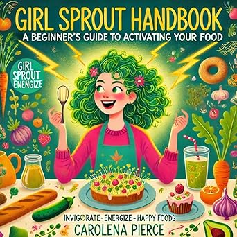 Girl Sprout Handbook: A Beginners Guide to Activating your food