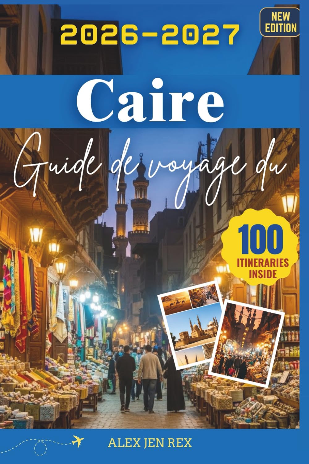 Guide de voyage du Caire 2026-2027: Un compagnon idéal pour explorer les monuments, marchés, musées et la vie fluviale, tout en découvrant coutumes, coûts vivant des expériences urbaines inoubliables