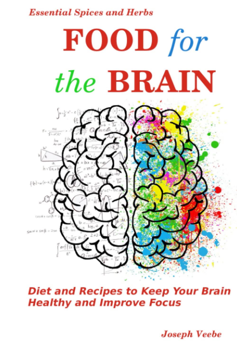 Food for the Brain: Diet and Recipes to Keep Your Brain Healthy and Improve Focus (Healthy Living, Wellness and Prevention)