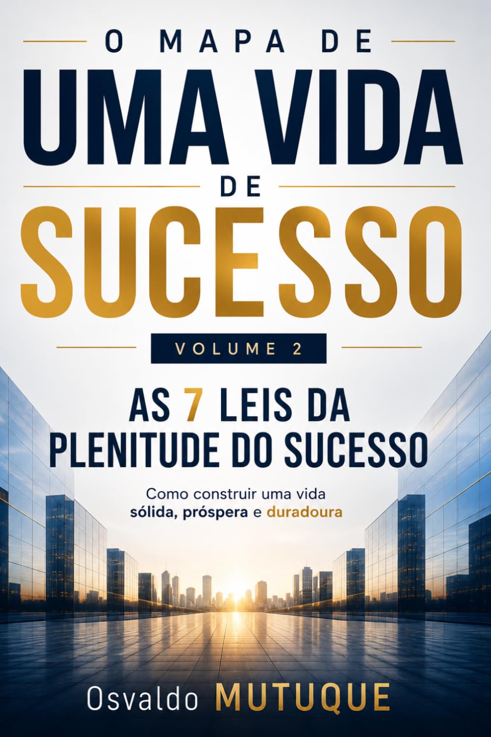 O MAPA DE UMA VIDA DE SUCESSO: As 7 Leis da Plenitude do Sucesso - Como construir uma vida sólida, próspera e duradoura