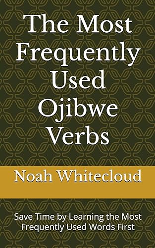 The Most Frequently Used Ojibwe Verbs: Save Time by Learning the Most Frequently Used Words First (Most Commonly Used Ojibwe Words Collection)