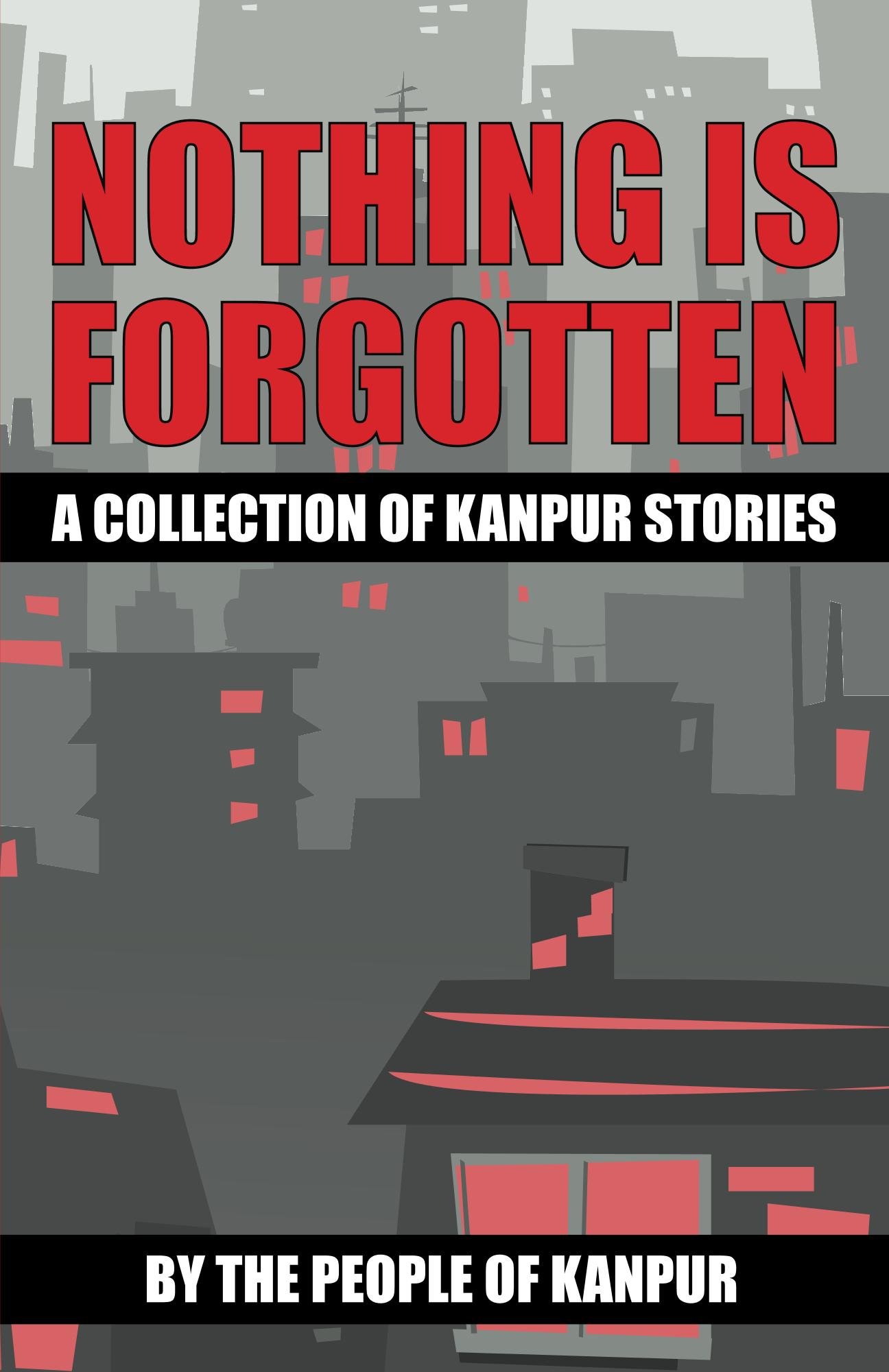 Nothing is Forgotten: A Collection of Kanpur Stories: 1 (City Stories)