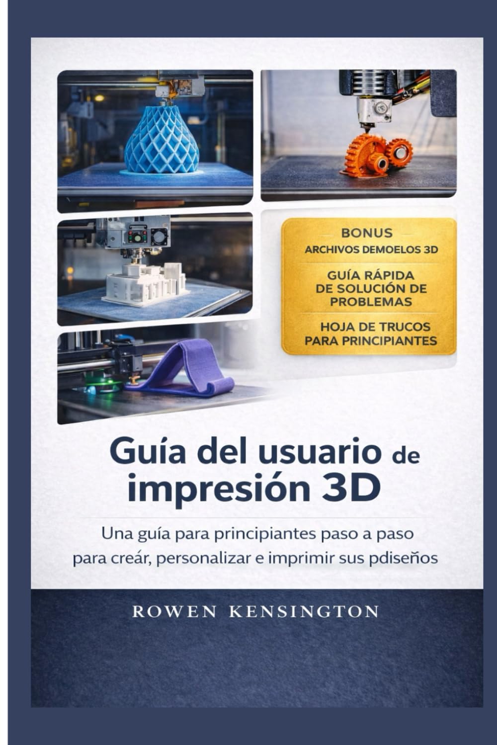 Guía del usuario de impresión 3D: Una guía para principiantes paso a paso para crear, personalizar e imprimir sus primeros diseños.