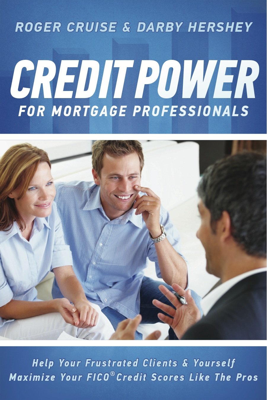 Credit Power for Mortgage Professionals: Help Your Frustrated Clients & Yourself - Maximize Your FICO Scores Like the Pros