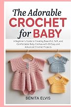 Adorable Crochet for Baby: A Beginner's Guide to Creating Beautiful, Soft, and Comfortable Baby Clothes with 20 Easy and Advanced Crochet Projects