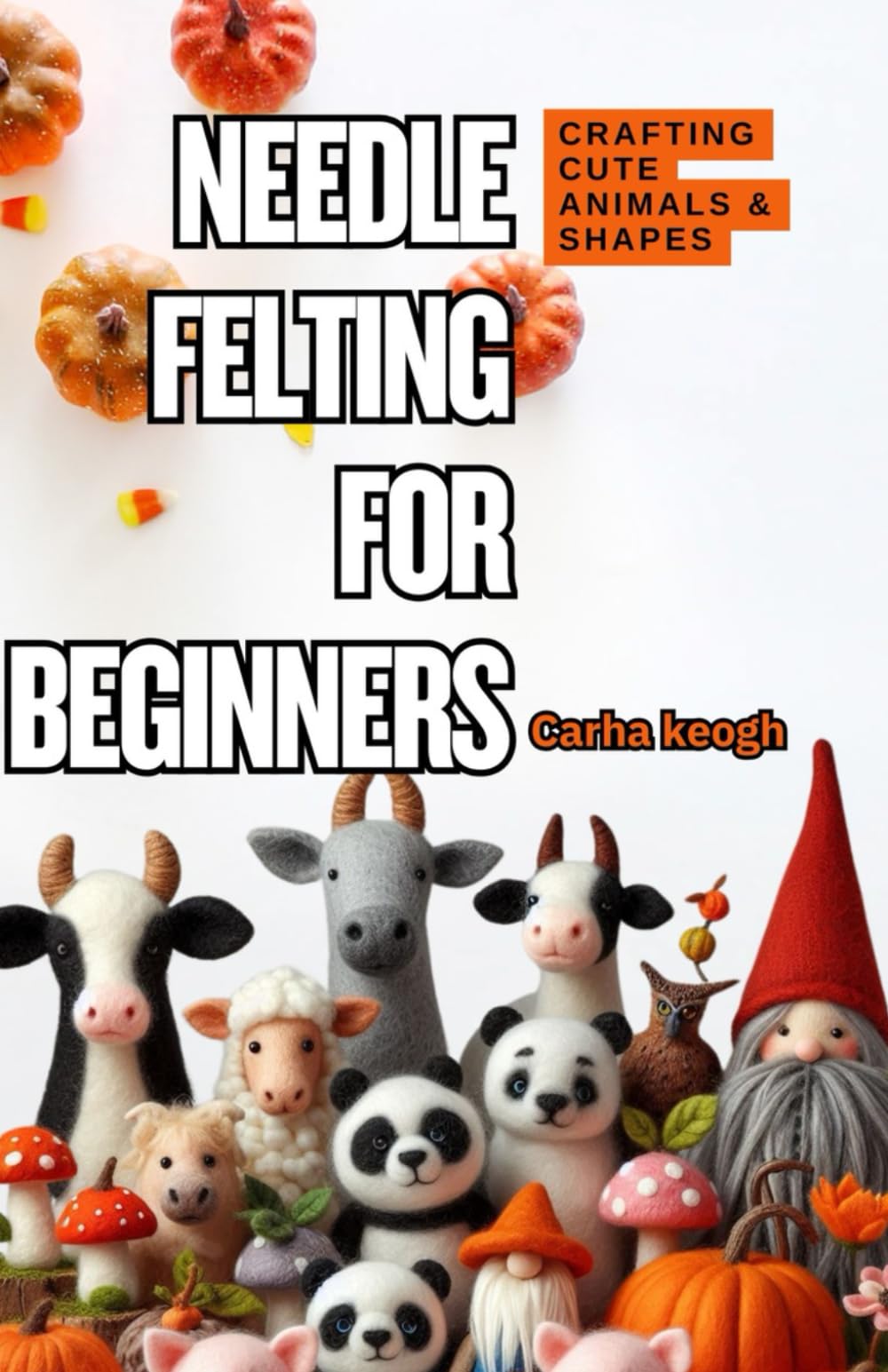 Needle Felting for Beginners: A Step-by-Step Guide to Crafting Cute Animals & Shapes