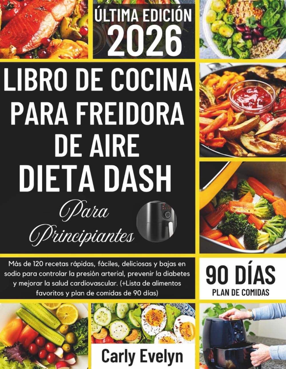 LIBRO DE COCINA PARA FREIDORA DE AIRE DIETA DASH PRINCIPIANTES 2026: 120 recetas rápidas, deliciosas y bajas en sodio para controlar la presión arterial, la diabetes y mejorar la salud del corazón.