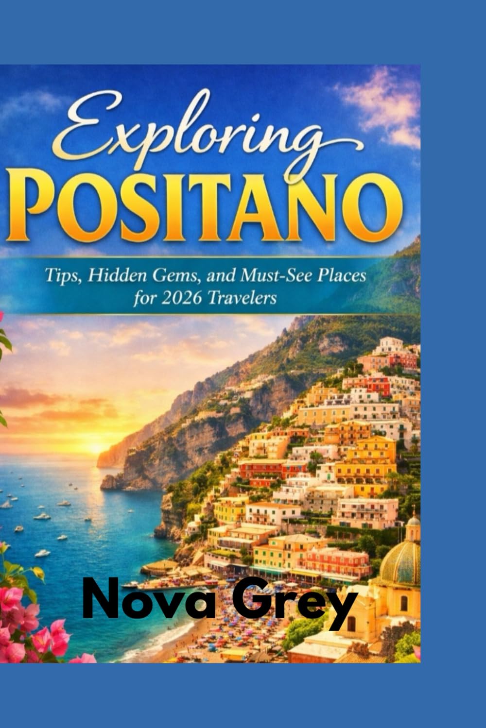 Exploring Positano: Tips, Hidden Gems, and Must-See Places for 2026 Travelers