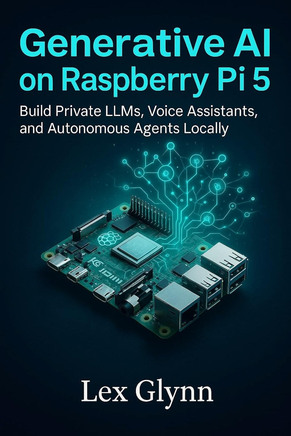 Generative AI on Raspberry Pi 5: Build Private LLMs, Voice Assistants, and Autonomous Agents Locally      Kindle Edition