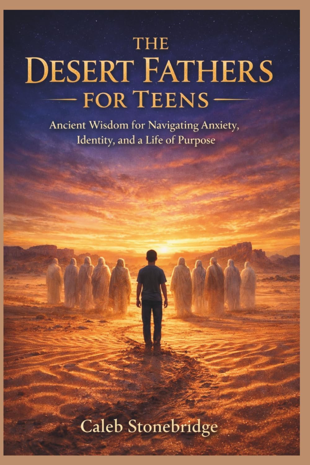 THE DESERT FATHERS FOR TEENS: Ancient Wisdom for Navigating Anxiety, Identity, and a Life of Purpose