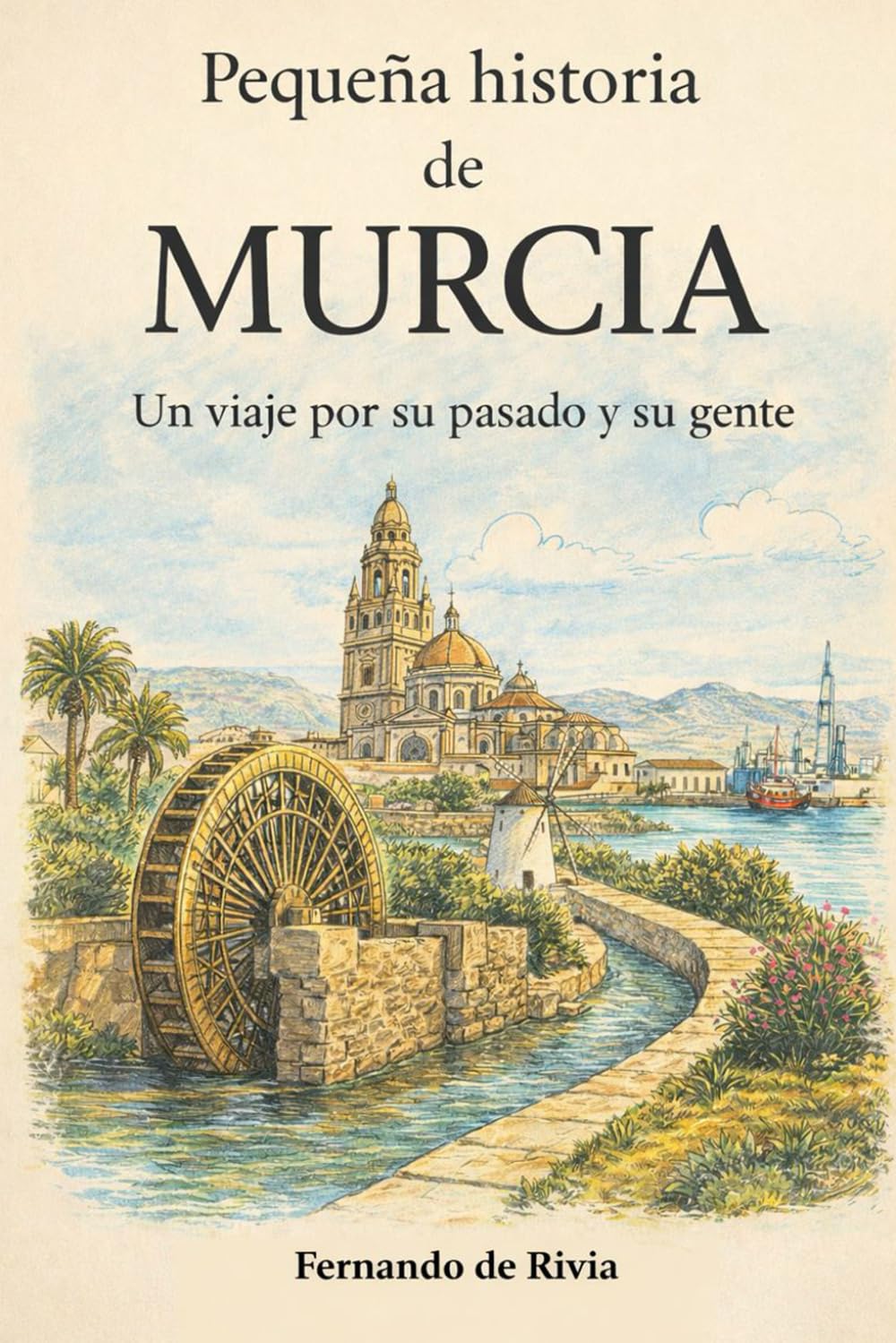 Pequeña historia de Murcia: Un viaje por su pasado y su gente