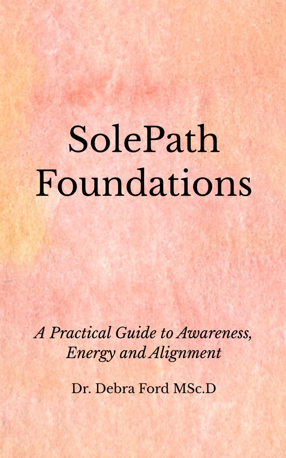 SolePath Foundations: A Practical Guide to Awareness, Energy and Alignment (SolePath Discovery Series)