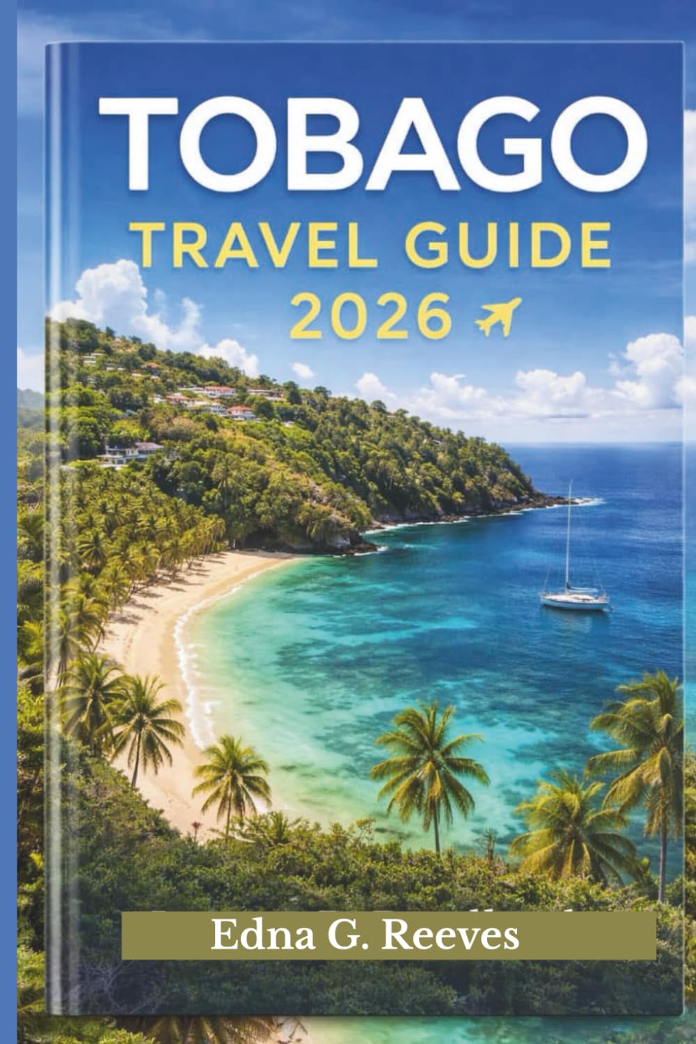 TOBAGO Travel Guide 2026: A Guide to Exploring Must-see Beaches, Hidden Gems, Nature and Culture for an Unforgettable Caribbean Vacation in Tobago.