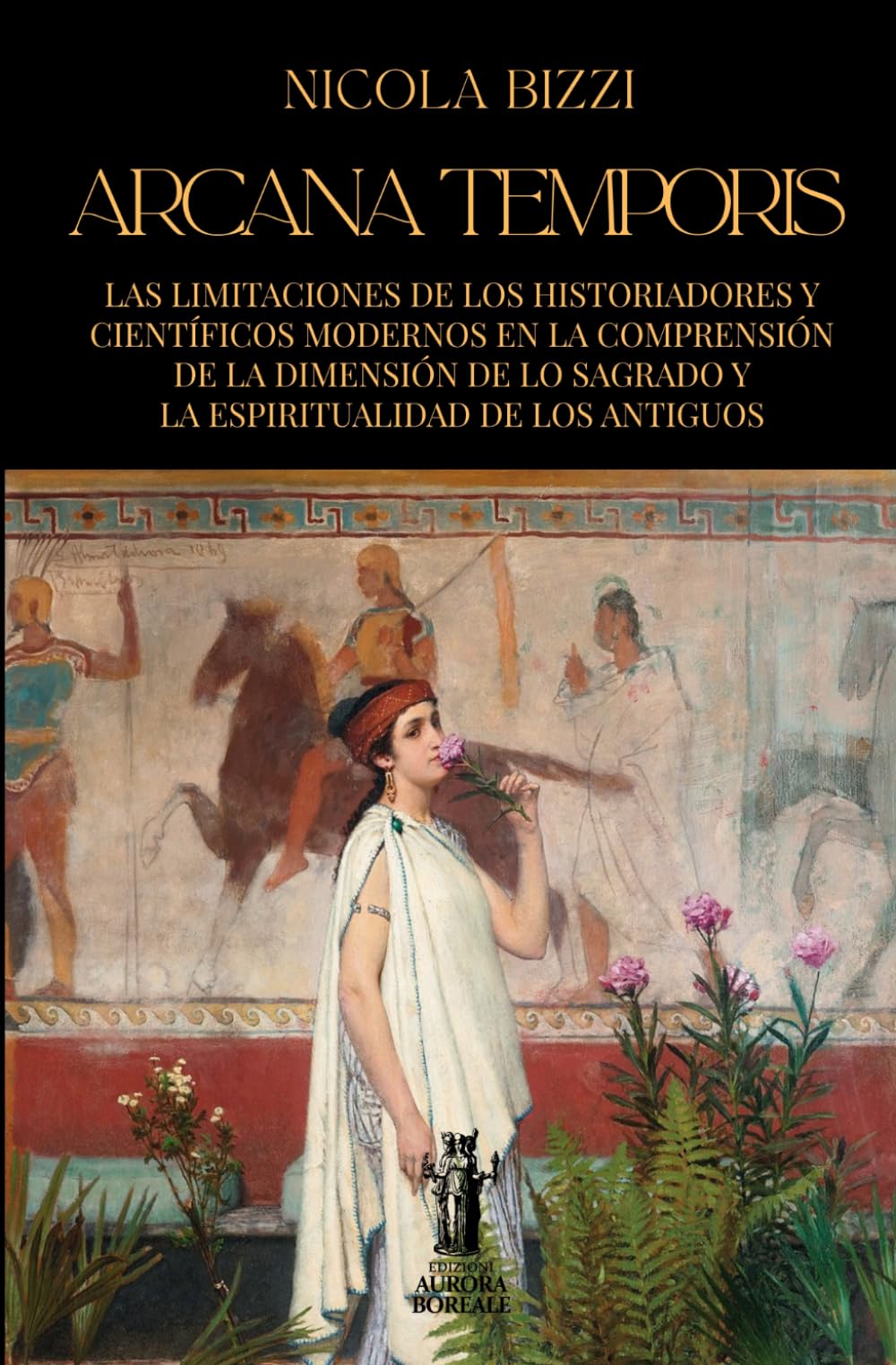 Arcana Temporis: Las limitaciones de los historiadores y ciefífcos modernos en la comprensión de la dimensión de lo sagrado y de la espiritualidad de los antiguos