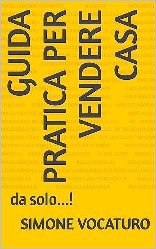 Guida Pratica per Vendere Casa : da solo...! (Guida Pratica - Casa e Affini)